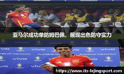 亚马尔成功单防姆巴佩，展现出色防守实力